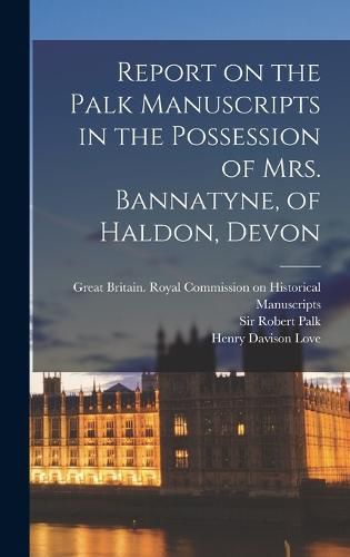 Report on the Palk Manuscripts in the Possession of Mrs. Bannatyne, of Haldon, Devon