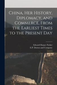 Cover image for China, her History, Diplomacy, and Commerce, From the Earliest Times to the Present Day