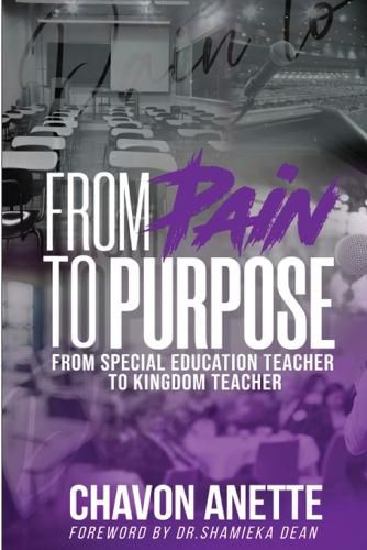 Cover image for From Pain to Purpose: From Special Education Teacher to Kingdom Teacher