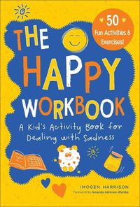 Cover image for The Happy Workbook: A Kid's Activity Book for Dealing with Sadnessvolume 2