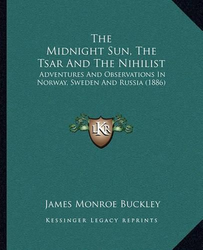 The Midnight Sun, the Tsar and the Nihilist: Adventures and Observations in Norway, Sweden and Russia (1886)