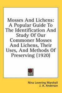 Cover image for Mosses and Lichens: A Popular Guide to the Identification and Study of Our Commoner Mosses and Lichens, Their Uses, and Methods of Preserving (1920)