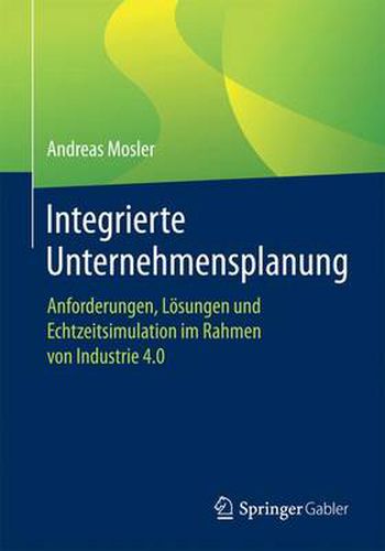 Cover image for Integrierte Unternehmensplanung: Anforderungen, Loesungen Und Echtzeitsimulation Im Rahmen Von Industrie 4.0