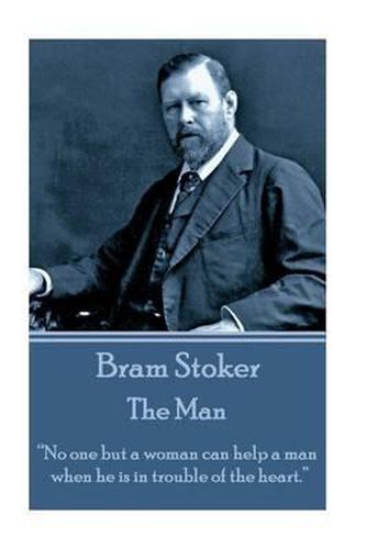 Cover image for Bram Stoker - The Man: No one but a woman can help a man when he is in trouble of the heart.