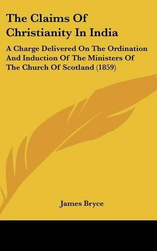 The Claims of Christianity in India: A Charge Delivered on the Ordination and Induction of the Ministers of the Church of Scotland (1859)