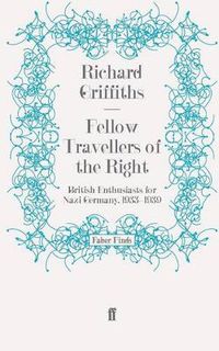 Cover image for Fellow Travellers of the Right: British Enthusiasts for Nazi Germany, 1933-1939