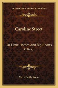 Cover image for Caroline Street: Or Little Homes and Big Hearts (1877)