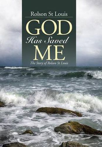 Cover image for God Has Saved Me: The Story of Rolson St Louis