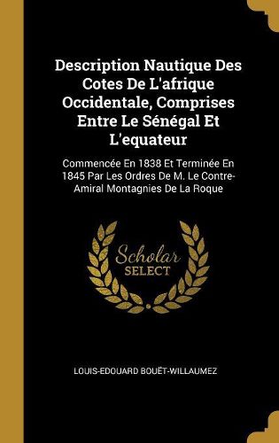 Cover image for Description Nautique Des Cotes De L'afrique Occidentale, Comprises Entre Le Senegal Et L'equateur