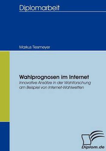 Cover image for Wahlprognosen im Internet: Innovative Ansatze in der Wahlforschung am Beispiel von Internet-Wahlwetten