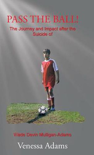Cover image for Pass the Ball!: The Journey and Impact after the Suicide of Wade Devin Mulligan-Adams