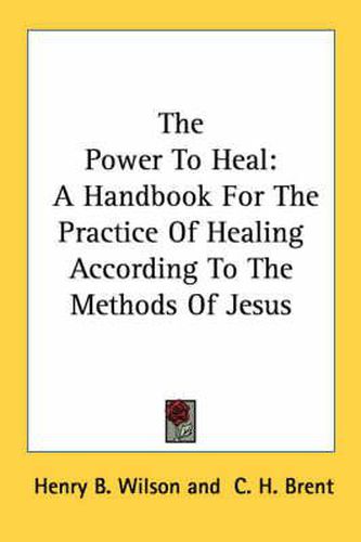 Cover image for The Power to Heal: A Handbook for the Practice of Healing According to the Methods of Jesus