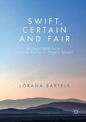 Cover image for Swift, Certain and Fair: Does Project HOPE Provide a Therapeutic Paradigm for Managing Offenders?