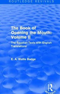 Cover image for The Book of the Opening of the Mouth: Vol. II (Routledge Revivals): The Egyptian Texts with English Translations