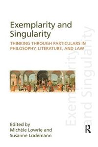 Cover image for Exemplarity and Singularity: Thinking through Particulars in Philosophy, Literature, and Law