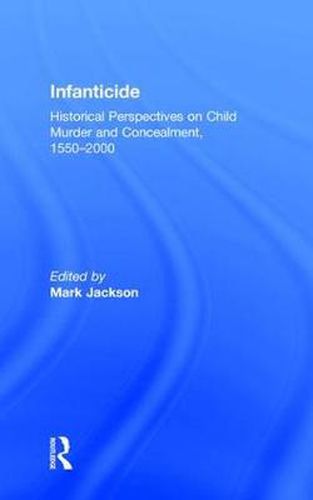 Infanticide: Historical Perspectives on Child Murder and Concealment, 1550-2000