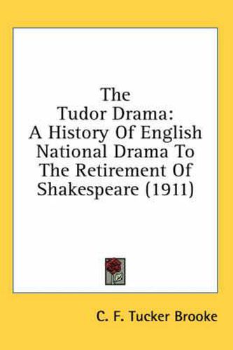 The Tudor Drama: A History of English National Drama to the Retirement of Shakespeare (1911)