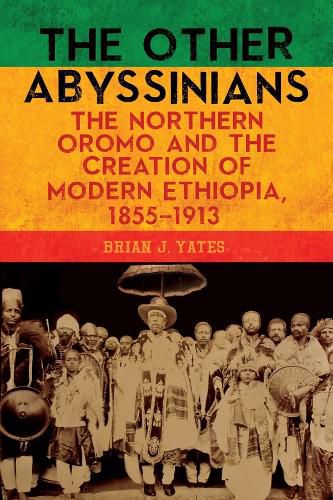 Cover image for The Other Abyssinians: The Northern Oromo and the Creation of Modern Ethiopia, 1855-1913