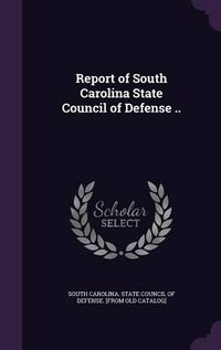 Cover image for Report of South Carolina State Council of Defense ..