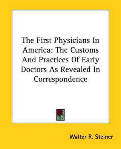 Cover image for The First Physicians in America: The Customs and Practices of Early Doctors as Revealed in Correspondence