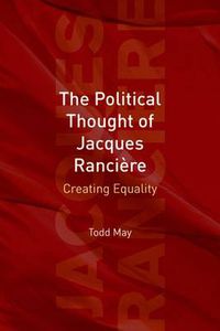 Cover image for The Political Thought of Jacques Ranciere: Creating Equality