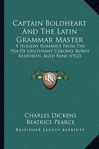 Cover image for Captain Boldheart and the Latin Grammar Master: A Holiday Romance from the Pen of Lieutenant Colonel Robin Redforth, Aged Nine (1912)
