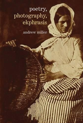 Poetry, Photography, Ekphrasis: Lyrical Representations of Photographs from the 19th Century to the Present