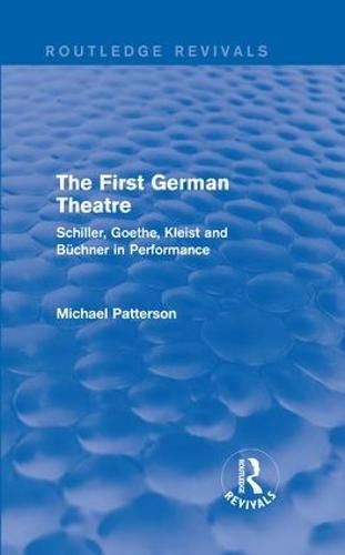 Cover image for The First German Theatre (Routledge Revivals): Schiller, Goethe, Kleist and Buchner in Performance
