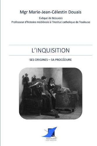 L'Inquisition. Ses origines - Sa proc dure