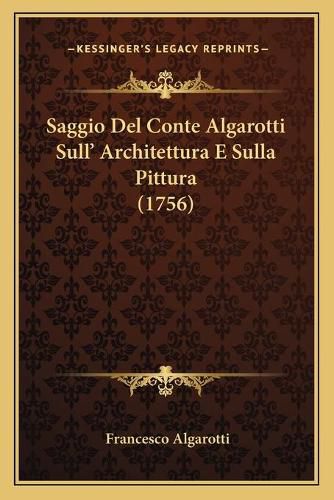 Saggio del Conte Algarotti Sullacentsa -A Cents Architettura E Sulla Pittura (1756)