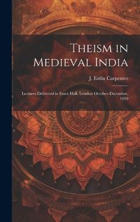 Cover image for Theism in Medieval India; Lectures Delivered in Essex Hall, London October-December, 1919