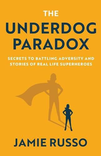 Cover image for The Underdog Paradox: Secrets to Battling Adversity and Stories of Real Life Superheroes