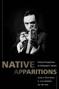 Cover image for Native Apparitions: Hollywood's Indians Through an American Indian Studies Lens