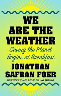 Cover image for We Are the Weather: Saving the Planet Begins at Breakfast