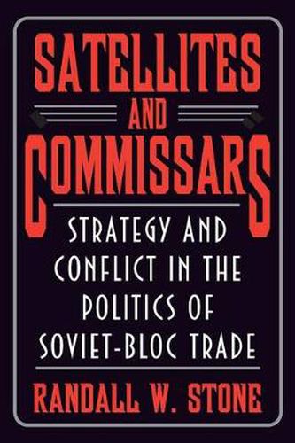 Cover image for Satellites and Commissars: Strategy and Conflict in the Politics of Soviet-bloc Trade