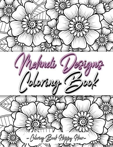 Cover image for Mehndi Design Coloring Book: Flower Pattern Derived From The Ancient Art Of Henna Body Painting