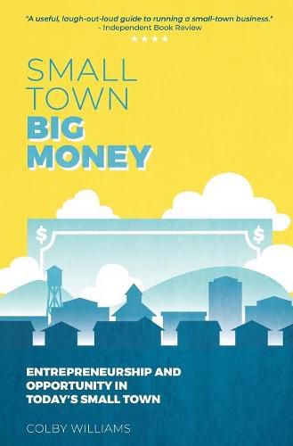 Cover image for Small Town Big Money: Entrepreneurship and Opportunity in Today's Small Town