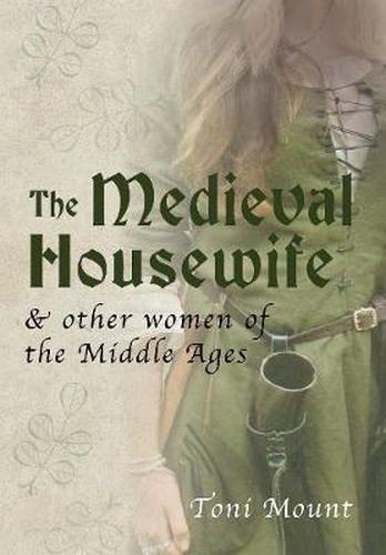 The Medieval Housewife: & Other Women of the Middle Ages