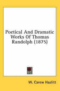 Cover image for Poetical and Dramatic Works of Thomas Randolph (1875)