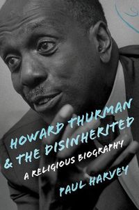 Cover image for Howard Thurman and the Disinherited: A Religious Biography