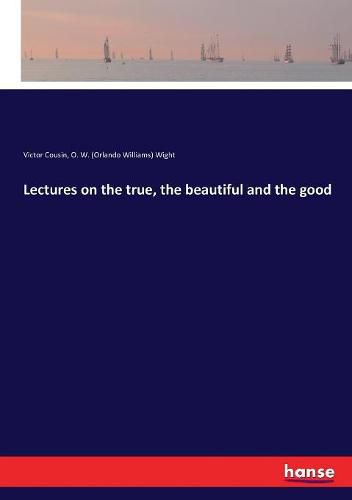 Cover image for Lectures on the true, the beautiful and the good