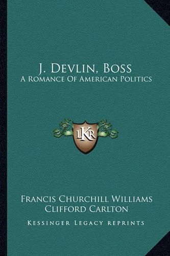 Cover image for J. Devlin, Boss J. Devlin, Boss: A Romance of American Politics a Romance of American Politics