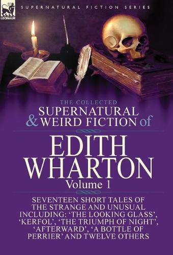 Cover image for The Collected Supernatural and Weird Fiction of Edith Wharton: Volume 1-Seventeen Short Tales of the Strange and Unusual