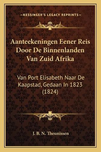 Cover image for Aanteekeningen Eener Reis Door de Binnenlanden Van Zuid Afrika: Van Port Elisabeth Naar de Kaapstad, Gedaan in 1823 (1824)