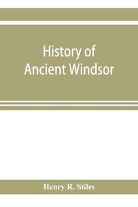 Cover image for History of ancient Windsor, Connecticut, including East Windsor, South Windsor, and Ellington, prior to 1768, the date of their separation from the old town; and Windsor, Bloomfield and Windsor Locks, to the present time. Also the genealogies and genealogi