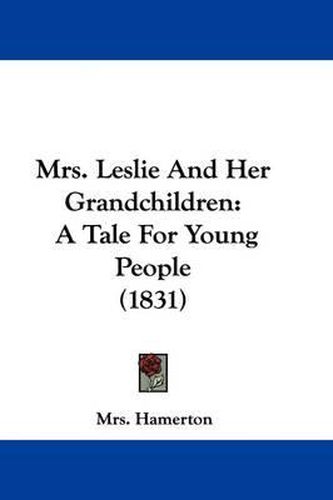 Mrs. Leslie And Her Grandchildren: A Tale For Young People (1831)