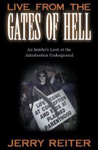 Cover image for Live from the Gates of Hell: An Insider's Look at the Anti-Abortion Movement