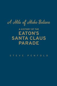 Cover image for A Mile of Make-Believe: A History of the Eaton's Santa Claus Parade