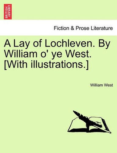 Cover image for A Lay of Lochleven. by William O' Ye West. [With Illustrations.]