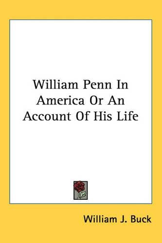 Cover image for William Penn In America Or An Account Of His Life